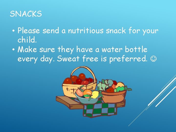 SNACKS • Please send a nutritious snack for your child. • Make sure they