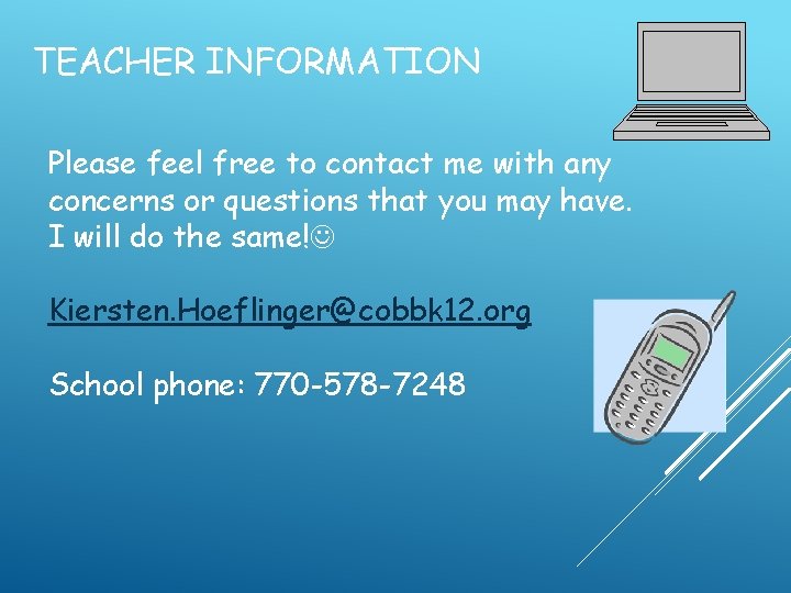TEACHER INFORMATION Please feel free to contact me with any concerns or questions that