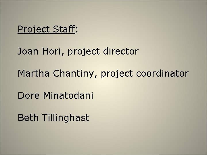 Project Staff: Joan Hori, project director Martha Chantiny, project coordinator Dore Minatodani Beth Tillinghast
