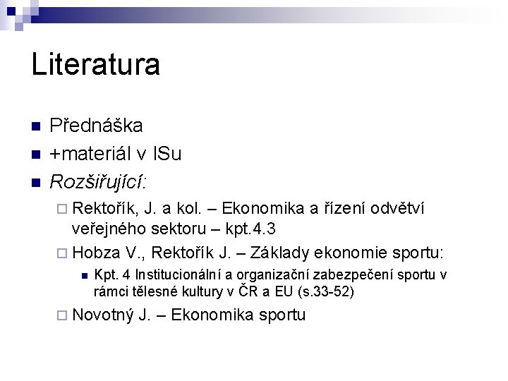 Literatura n n n Přednáška +materiál v ISu Rozšiřující: ¨ Rektořík, J. a kol.