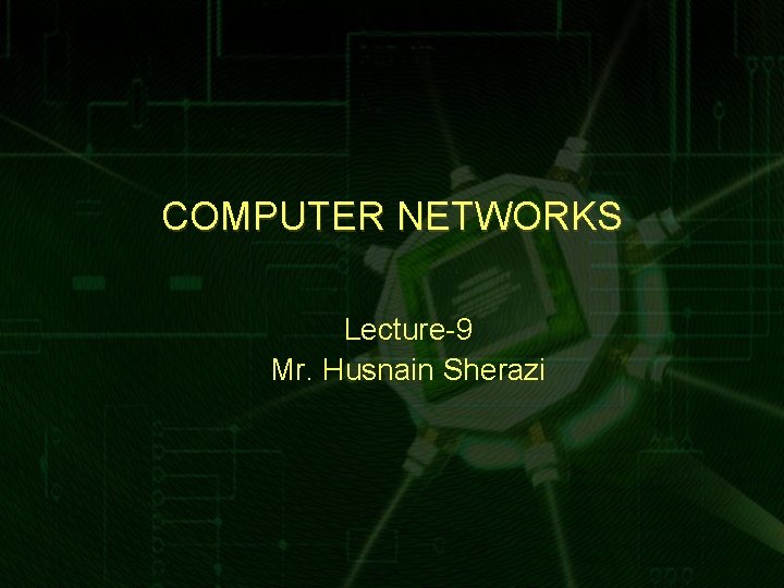 COMPUTER NETWORKS Lecture-9 Mr. Husnain Sherazi 