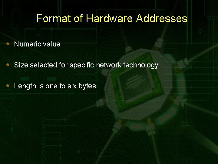 Format of Hardware Addresses w Numeric value w Size selected for specific network technology