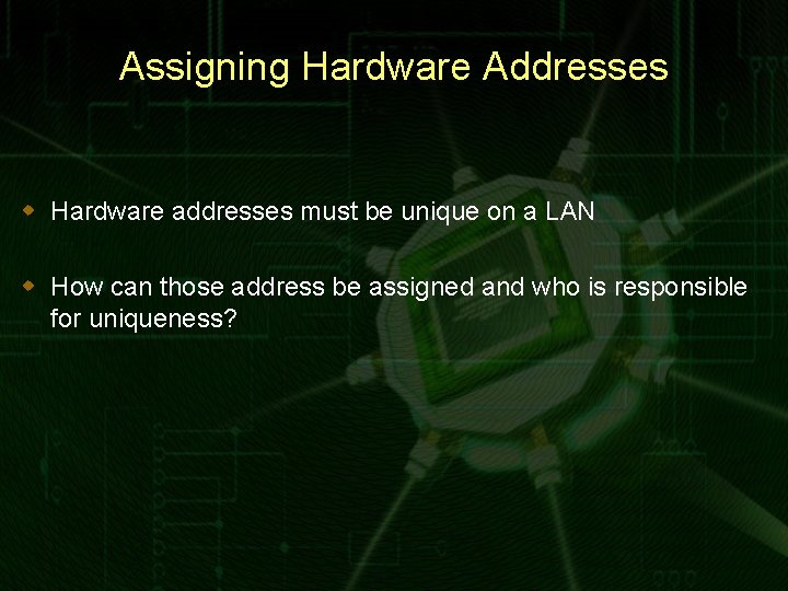 Assigning Hardware Addresses w Hardware addresses must be unique on a LAN w How