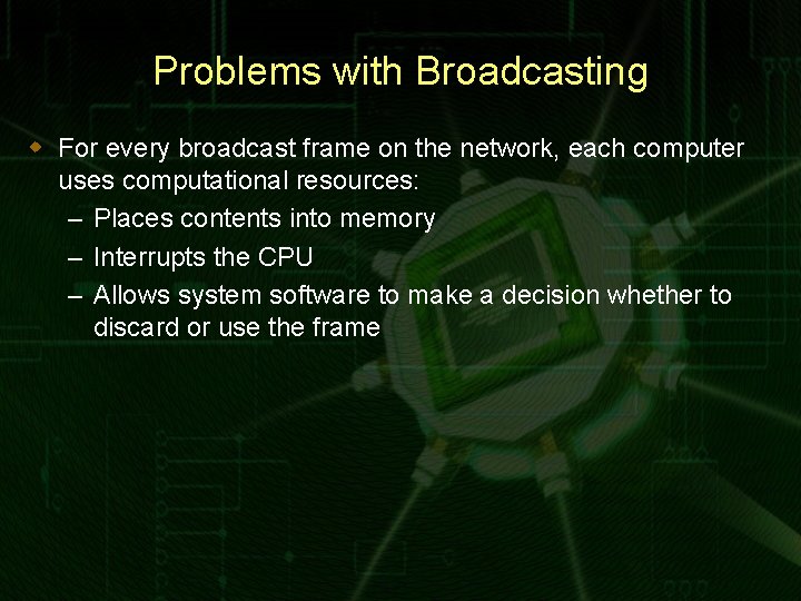 Problems with Broadcasting w For every broadcast frame on the network, each computer uses