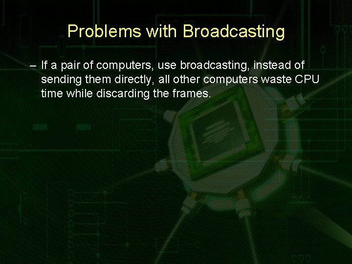 Problems with Broadcasting – If a pair of computers, use broadcasting, instead of sending