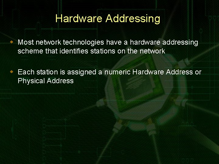 Hardware Addressing w Most network technologies have a hardware addressing scheme that identifies stations