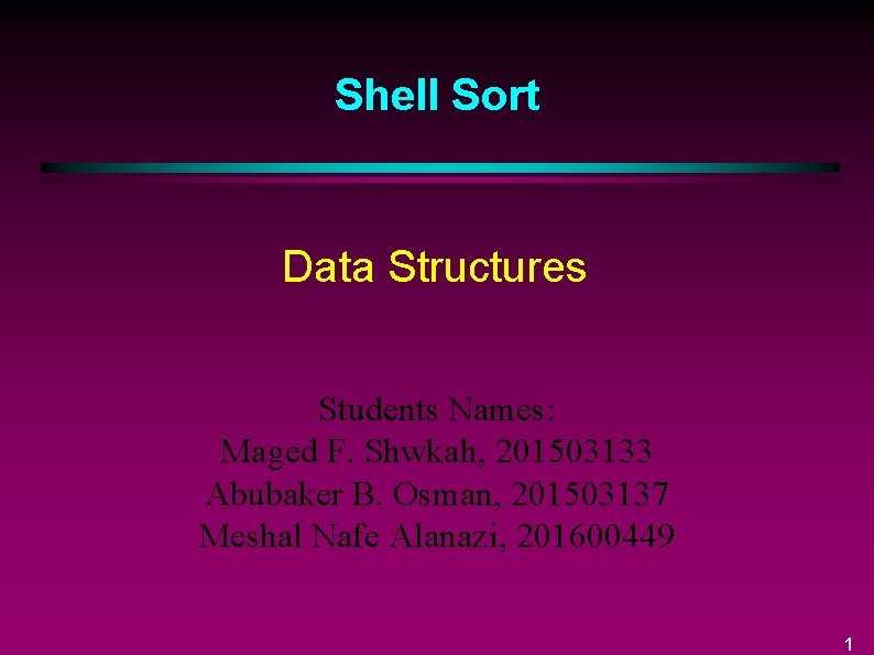 Shell Sort Data Structures Students Names: Maged F. Shwkah, 201503133 Abubaker B. Osman, 201503137