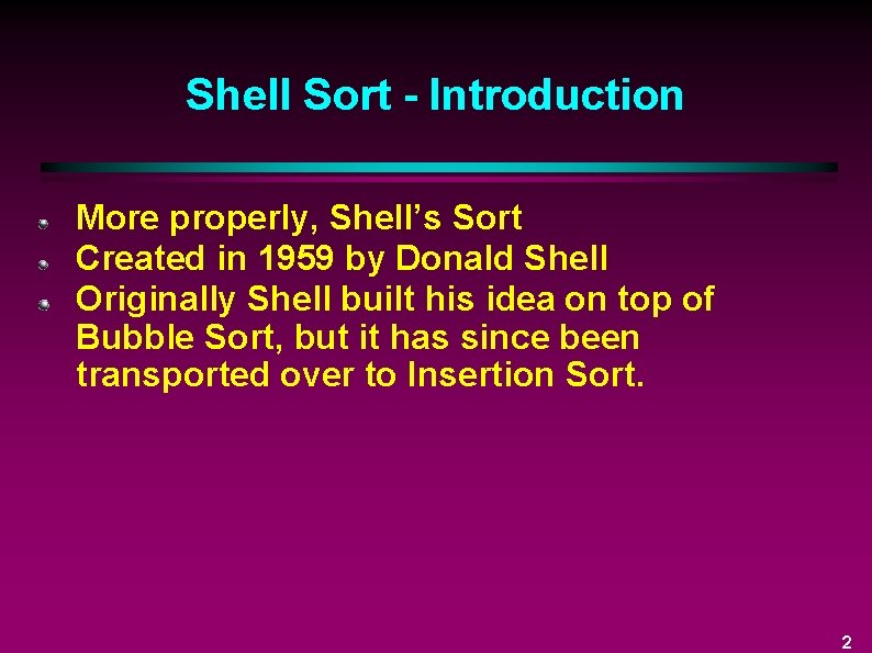 Shell Sort - Introduction More properly, Shell’s Sort Created in 1959 by Donald Shell
