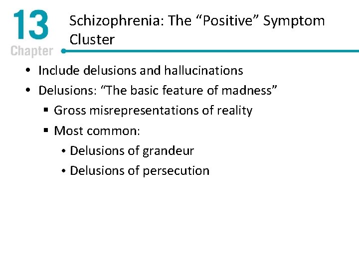 Schizophrenia: The “Positive” Symptom Cluster Include delusions and hallucinations Delusions: “The basic feature of