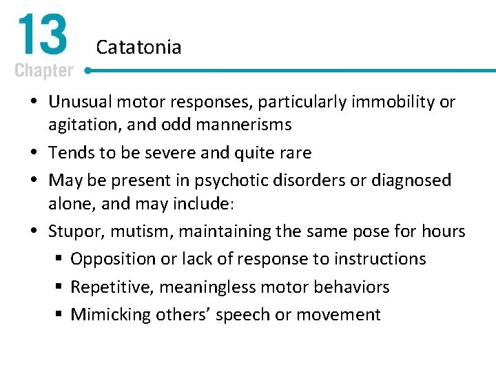 Catatonia Unusual motor responses, particularly immobility or agitation, and odd mannerisms Tends to be