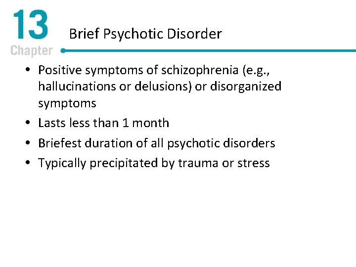 Brief Psychotic Disorder Positive symptoms of schizophrenia (e. g. , hallucinations or delusions) or