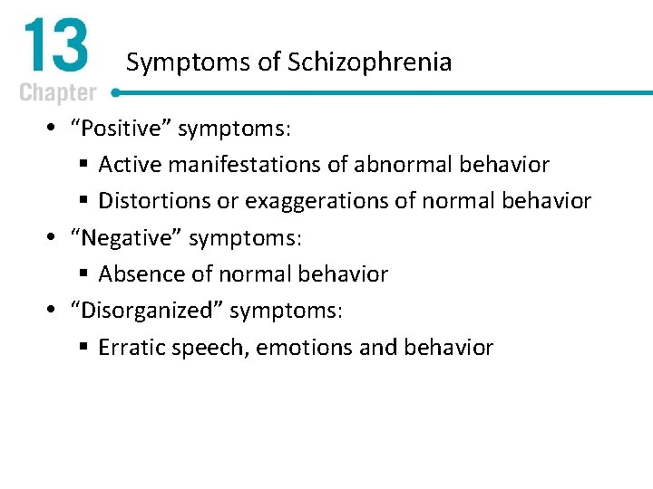 Symptoms of Schizophrenia “Positive” symptoms: § Active manifestations of abnormal behavior § Distortions or