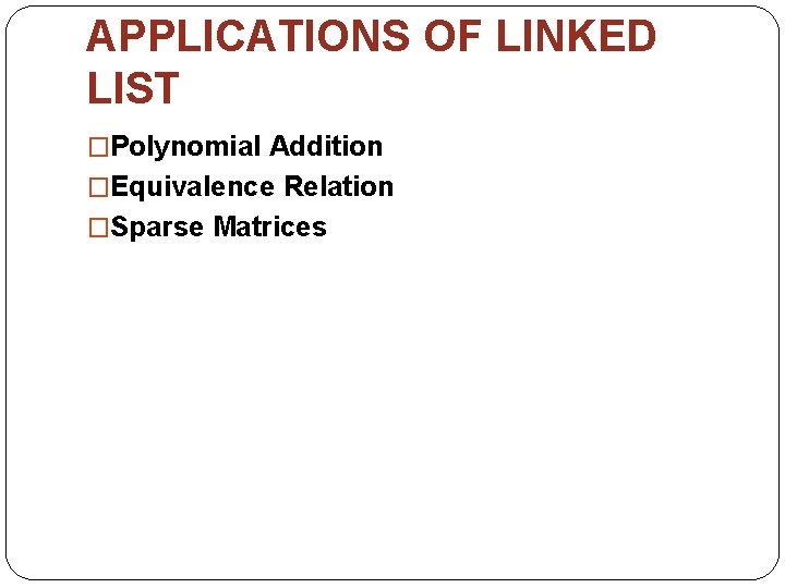 APPLICATIONS OF LINKED LIST �Polynomial Addition �Equivalence Relation �Sparse Matrices 