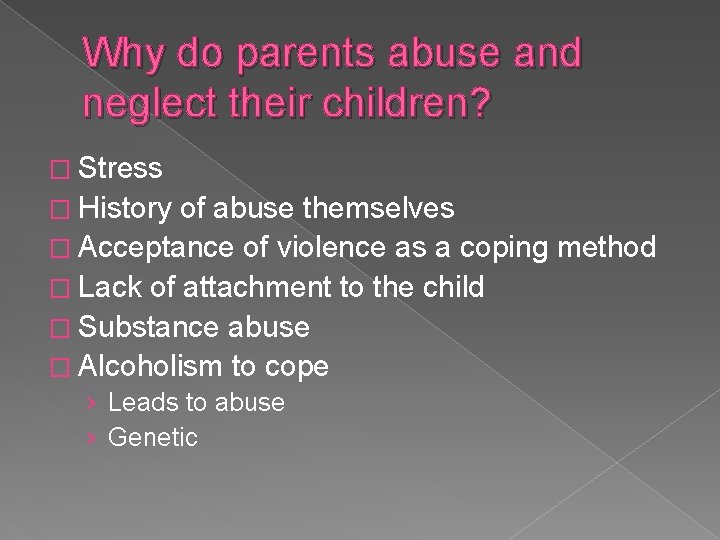 Why do parents abuse and neglect their children? � Stress � History of abuse