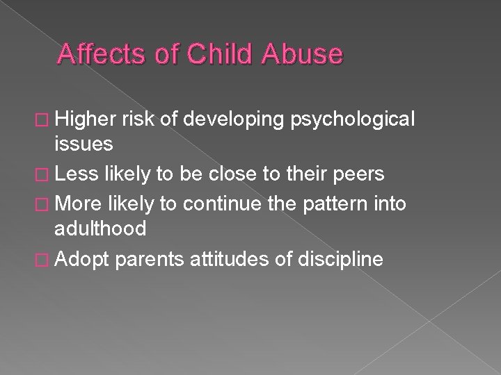 Affects of Child Abuse � Higher risk of developing psychological issues � Less likely