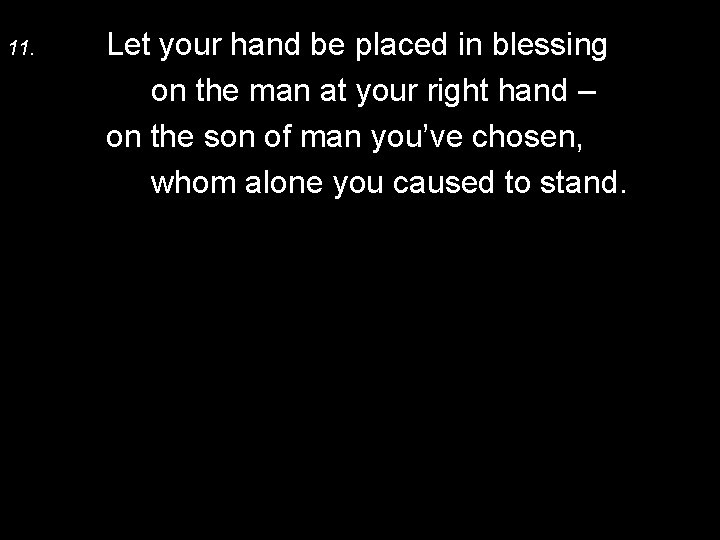 11. Let your hand be placed in blessing on the man at your right