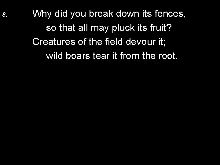 8. Why did you break down its fences, so that all may pluck its