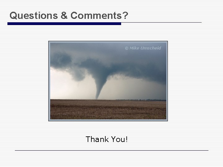 Questions & Comments? © Mike Umscheid Thank You! 