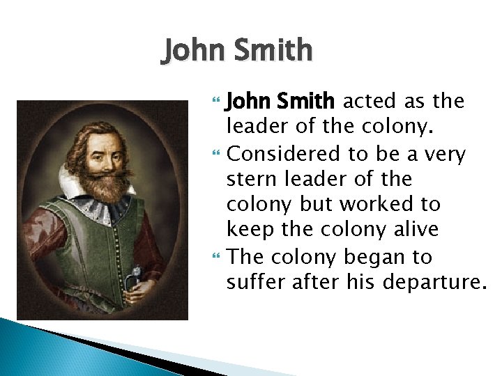 John Smith John Smith acted as the leader of the colony. Considered to be