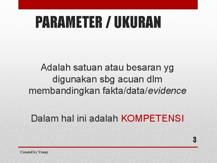 PARAMETER / UKURAN Adalah satuan atau besaran yg digunakan sbg acuan dlm membandingkan fakta/data/evidence