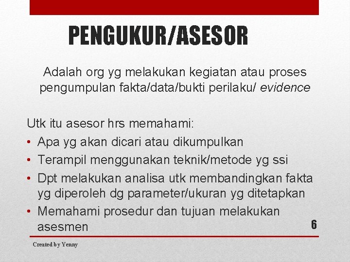 PENGUKUR/ASESOR Adalah org yg melakukan kegiatan atau proses pengumpulan fakta/data/bukti perilaku/ evidence Utk itu