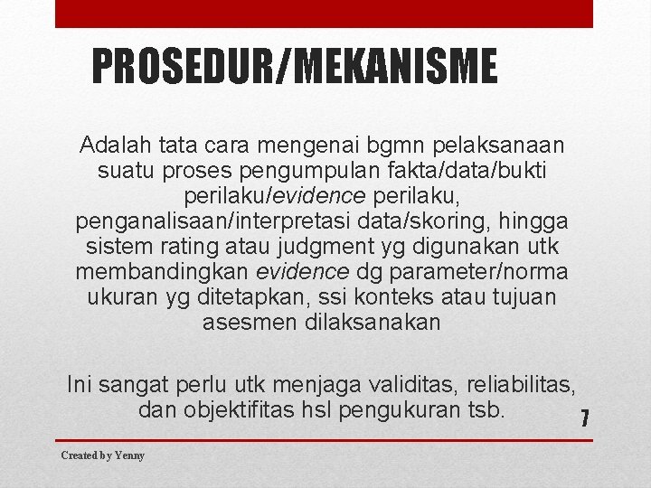 PROSEDUR/MEKANISME Adalah tata cara mengenai bgmn pelaksanaan suatu proses pengumpulan fakta/data/bukti perilaku/evidence perilaku, penganalisaan/interpretasi