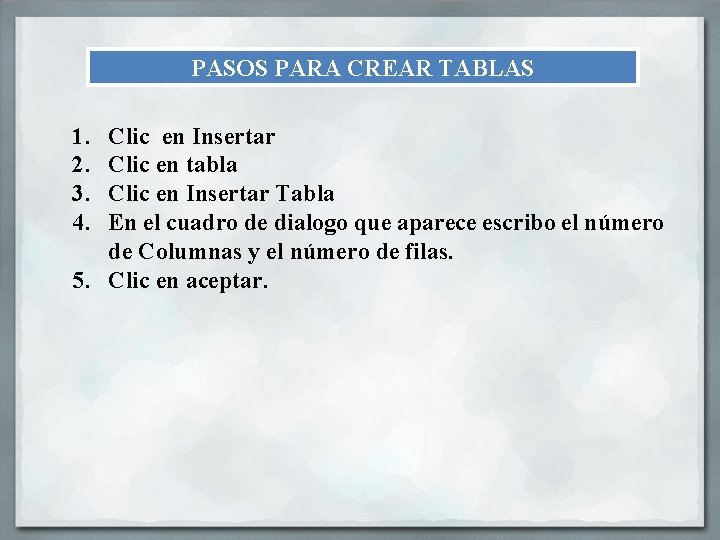 PASOS PARA CREAR TABLAS 1. 2. 3. 4. Clic en Insertar Clic en tabla