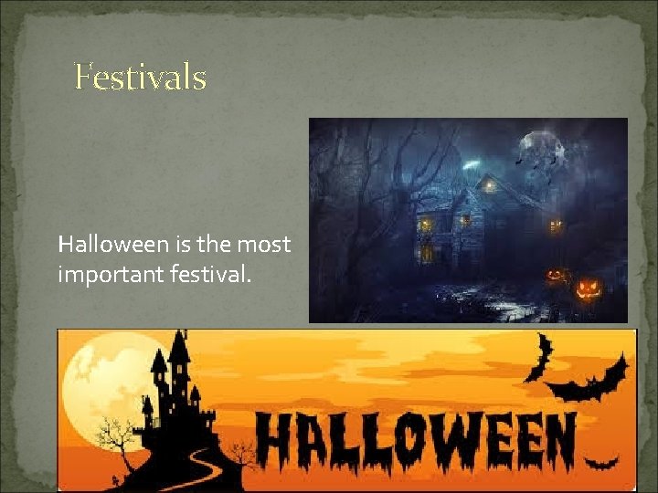 Festivals Halloween is the most important festival. 