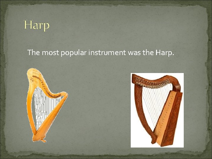 Harp The most popular instrument was the Harp. 