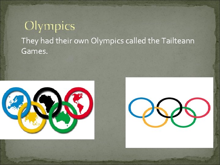 Olympics They had their own Olympics called the Tailteann Games. 