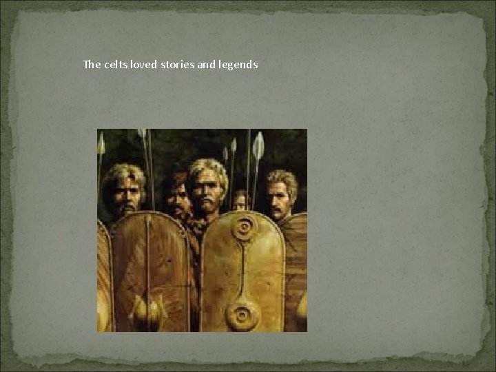 The celts loved stories and legends 