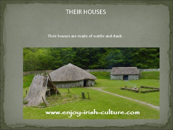 THEIR HOUSES Their houses are made of wattle and daub. 