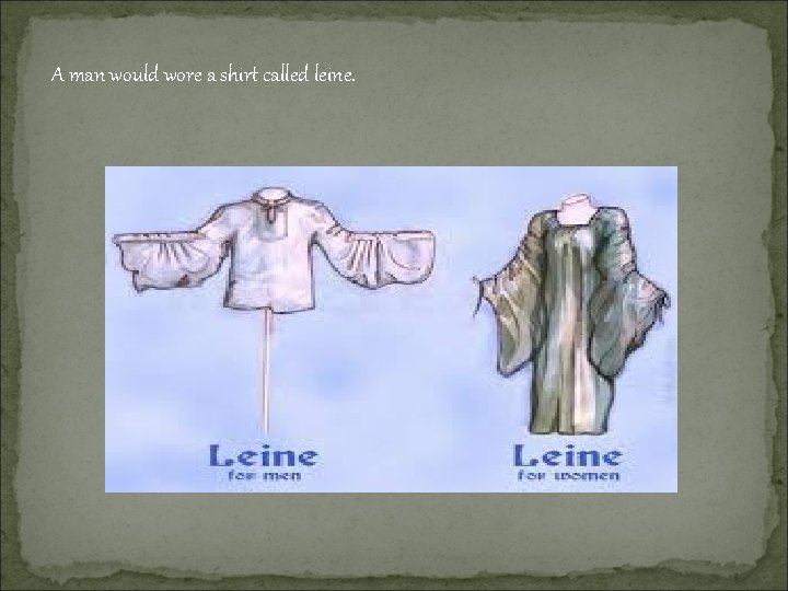A man would wore a shirt called leine. 