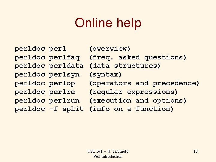 Online help perldoc perldoc perlfaq perldata perlsyn perlop perlre perlrun -f split (overview) (freq.