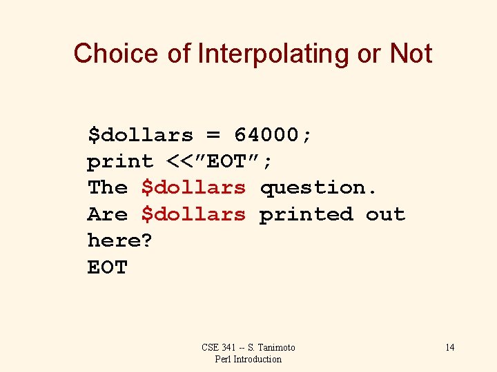 Choice of Interpolating or Not $dollars = 64000; print <<”EOT”; The $dollars question. Are