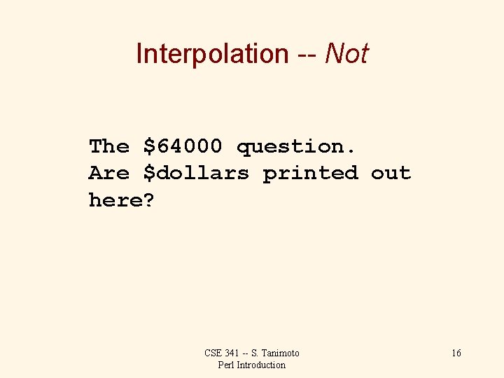 Interpolation -- Not The $64000 question. Are $dollars printed out here? CSE 341 --