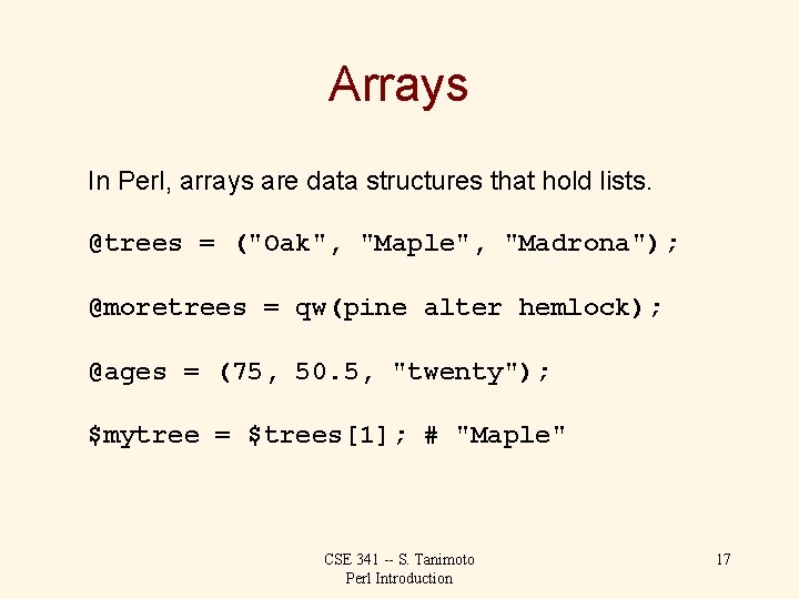 Arrays In Perl, arrays are data structures that hold lists. @trees = ("Oak", "Maple",