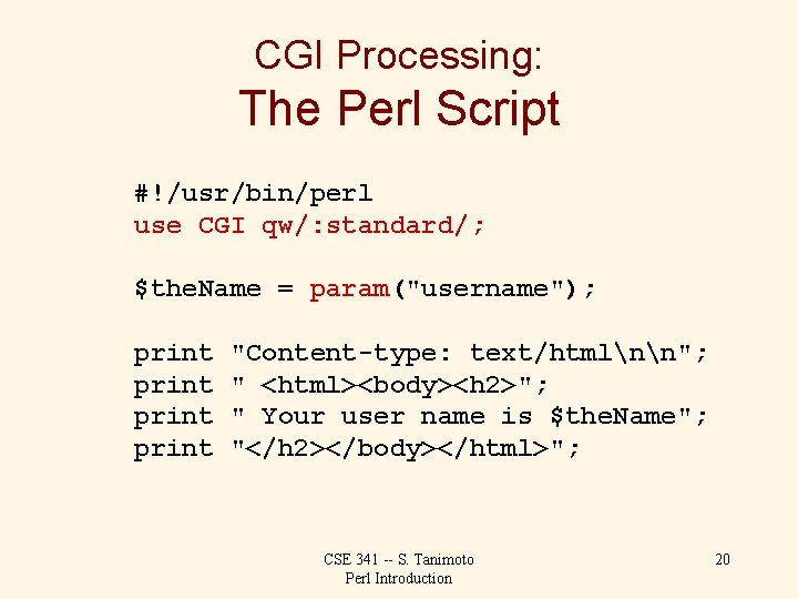 CGI Processing: The Perl Script #!/usr/bin/perl use CGI qw/: standard/; $the. Name = param("username");