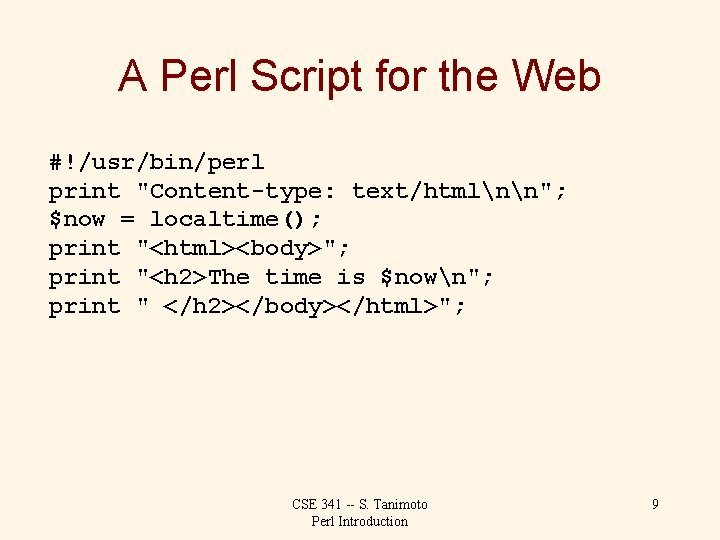 A Perl Script for the Web #!/usr/bin/perl print "Content-type: text/htmlnn"; $now = localtime(); print