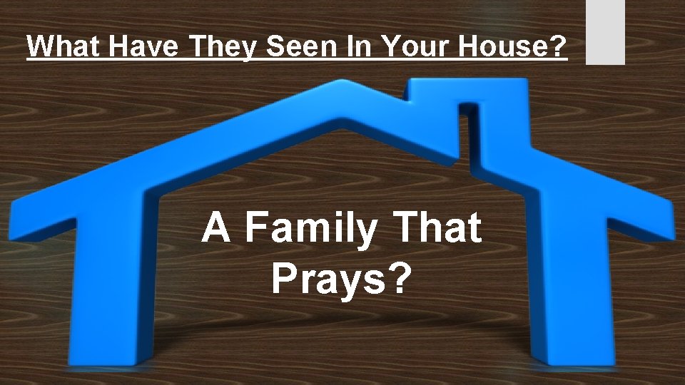 What Have They Seen In Your House? A Family That Prays? 