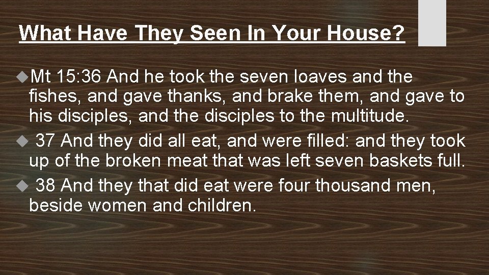 What Have They Seen In Your House? Mt 15: 36 And he took the