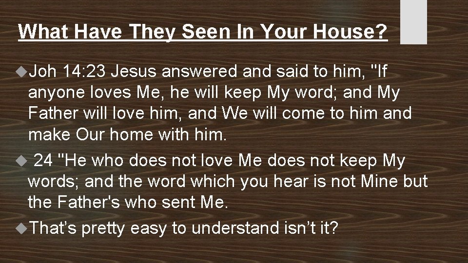 What Have They Seen In Your House? Joh 14: 23 Jesus answered and said