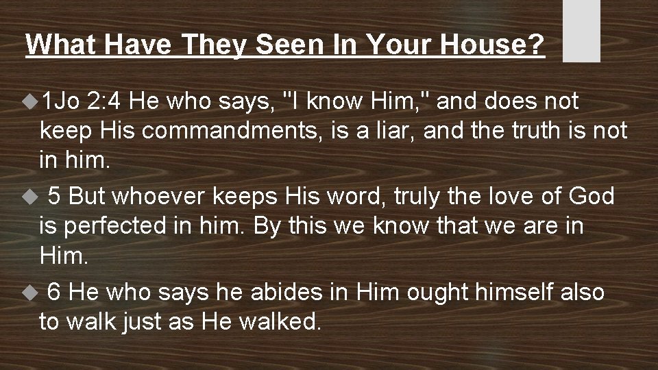 What Have They Seen In Your House? 1 Jo 2: 4 He who says,