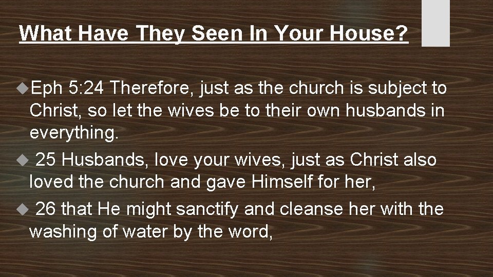 What Have They Seen In Your House? Eph 5: 24 Therefore, just as the