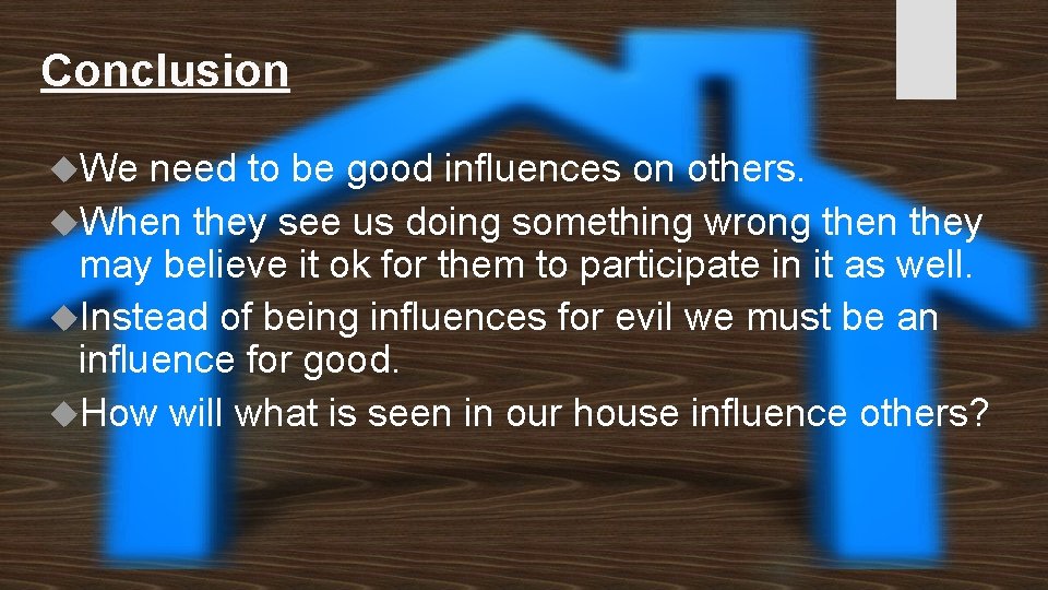 Conclusion We need to be good influences on others. When they see us doing