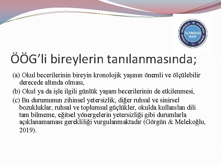 ÖÖG’li bireylerin tanılanmasında; (a) Okul becerilerinin bireyin kronolojik yaşının önemli ve ölçülebilir derecede altında