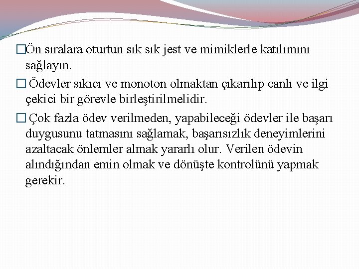 �Ön sıralara oturtun sık jest ve mimiklerle katılımını sağlayın. � Ödevler sıkıcı ve monoton