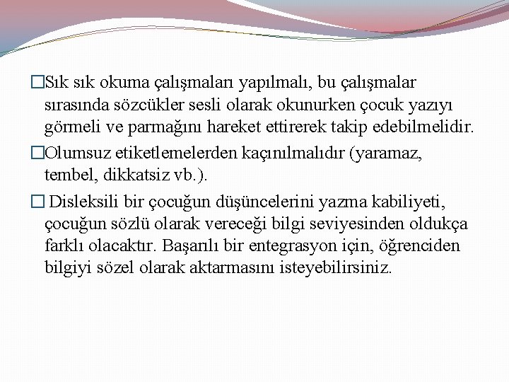 �Sık sık okuma çalışmaları yapılmalı, bu çalışmalar sırasında sözcükler sesli olarak okunurken çocuk yazıyı