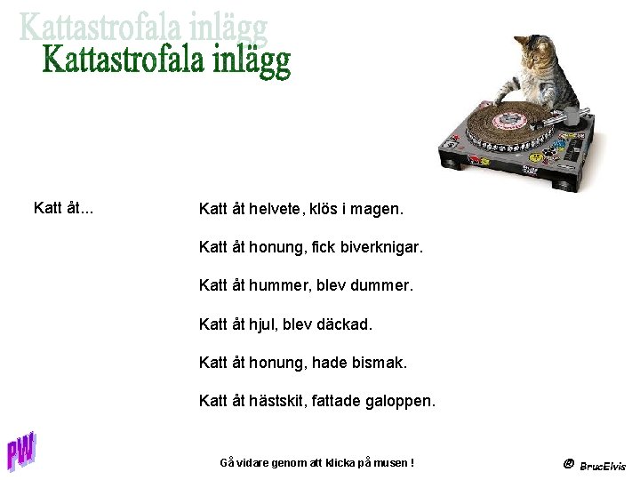 Katt åt. . . Katt åt helvete, klös i magen. Katt åt honung, fick