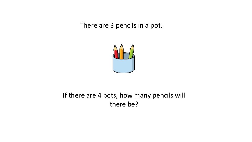 There are 3 pencils in a pot. If there are 4 pots, how many